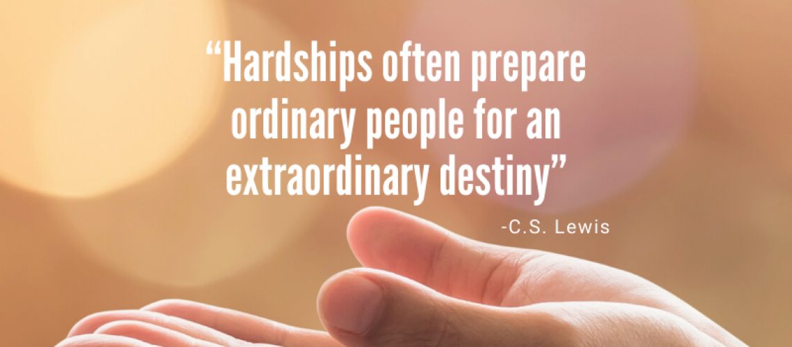 “Hardships Often Prepare Ordinary People For An Extraordinary Destiny ...